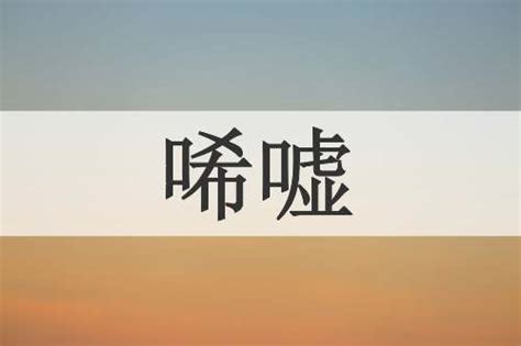 令人唏嘘|唏嘘 (唏噓)的意思